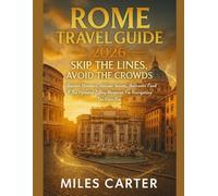 ROME TRAVEL GUIDE 2026: SKIP THE LINES, AVOID THE CROWDS: Ancient Wonders, Vatican Secrets, Authentic Food & The Updated 7-Day Blueprint For Navigating The Etias Era