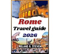ROME TRAVEL GUIDE 2026: Uncover Historic landmarks, local culture, culinary hotspots, day trips, & itinerary for Italian city experience