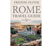 Rome Travel Guide: Discovering the Wonders of the Eternal City.