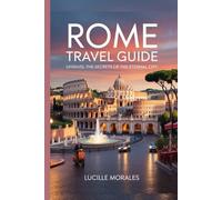 Rome Travel Guide: Unravel the Secrets of the Eternal City (wanderlust woven: Tales of Timeless Journeys)