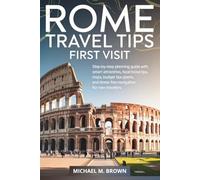 ROME TRAVEL TIPS FIRST VISIT: Step-by-Step Planning Guide with Smart Itineraries, Top Attractions, Local Food, Maps, Budget Tips, Hidden Gems, and ... for New Travelers (Smart Travel Guides)