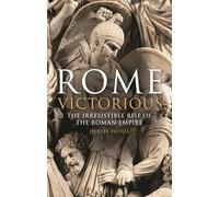 Rome Victorious : The Irresistible Rise of the Roman Empire
