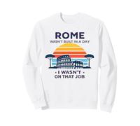 Rome Wasn't Built In A Day I Wasn't On That Job Sweatshirt