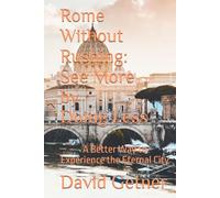 Rome Without Rushing: See More by Doing Less: A Better Way to Experience the Eternal City (The Unrushed Travel Series)