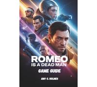 ROMEO IS A DEAD MAN GAME GUIDE: Master Advanced Mechanics, Dominate Missions, and Elevate Your Playthroughs with Insider Tips to Conquer Every Challenge