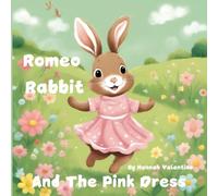 Romeo Rabbit And The Pink Dress: How One Little Rabbit Wore His Pink Dress And Made Friends