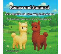 Romeo und Samurai - Zwei Alpakas auf dem Weg in die Anden: Ein flauschiges Abenteuer rund um die halbe Welt