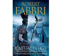Rome's Fallen Eagle : Perfect for fans of GLADIATOR and THOSE ABOUT TO DIE