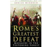 Rome's Greatest Defeat: Massacre in the Teutoburg Forest