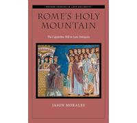 Rome's Holy Mountain: The Capitoline Hill in Late Antiquity (Oxford Studies in Late Antiquity)