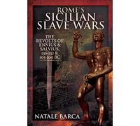 Rome's Sicilian Slave Wars: The Revolts of Eunus and Salvius, 136-132 and 105-100 BC
