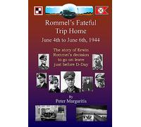 Rommel's Fateful Trip Home: June 4th to June 6th, 1944: The story of Erwin Rommel's decision to go on leave just before D-Day