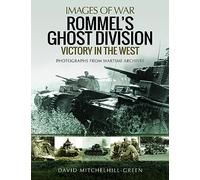 Rommel's Ghost Division: Victory in the West : Rare Photographs from Wartime Archives