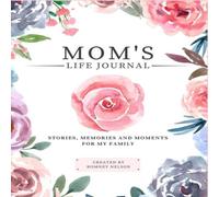 Romney Nelson Mom's Life Journal: Stories, Memories & Moments for My Family A Romney Nelson Multicolor