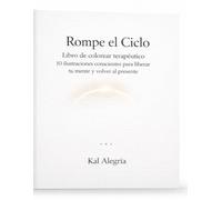 Rompe el ciclo - Libro de colorear terapéutico: 10 ilustraciones conscientes para liberar tu mente y volver al presente (Kal Alegría - Liberación y Conciencia)