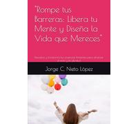 "Rompe tus Barreras: Libera tu Mente y Diseña la Vida que Mereces": Descubre y transforma tus creencias limitantes para alcanzar el éxito y la plenitud
