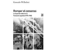 Romper el consenso: La izquierda radical en la Transición (1975-1982): 1218 (Siglo XXI de España General)