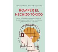 Romper el hechizo tóxico: Cómo los empáticos pueden liberarse de su atracción fatal por los narcisistas y reconstruirse a sí mismos