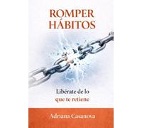 Romper hábitos: Libérate de lo que te retiene (Hábitos que funcionan: deja de luchar contigo y empezar a vivir mejor)