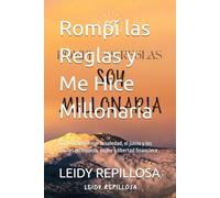 Rompí las Reglas y Me Hice Millonaria: Cómo transformar la soledad, el juicio y los límites en riqueza, poder y libertad financiera