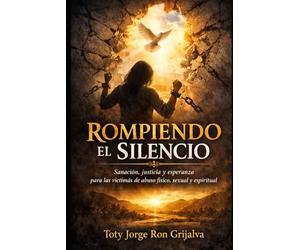 ROMPIENDO EL SILENCIO: Sanación, justicia y esperanza para las víctimas de abuso físico, sexual y espiritual (Colección Camino de Oración)