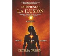 ROMPIENDO LA ILUISION: RECUPERA EL GOBIERNO DE TU MENTE, ALMA, CUERPO Y ESPIRITU