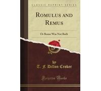 Romulus and Remus: Or Rome Was Not Built (Classic Reprint)