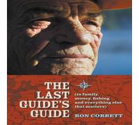 Ron Corbett The Last Guide's Guide: To family, money, fishing, & everything Ron Corbett Multicolor