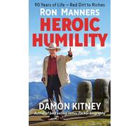 Ron Manners Heroic Humility : 90 Years of Life - Red Dirt to Riches