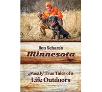 Ron Schara's Minnesota: Mostly True Tales of a Life Outdoors