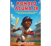 Ronald Acuna Jr Biography: The Motivating Story of a Baseball Legend Who Broke Records and Inspired Millions - An Incredible Journey of a Venezuelan Kid Who Became a Hero