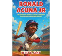 Ronald Acuna Jr Biography: The Motivating Story of a Baseball Legend Who Broke Records and Inspired Millions - An Incredible Journey of a Venezuelan Kid Who Became a Hero