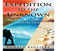 Ronald Bagliere Expedition to the Unknown: An Adventure Novel Collection Hardcover Ronald Bagliere Multicolor