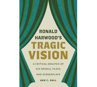 Ronald Harwood's Tragic Vision : A Critical Analysis of His Novels, Plays, and Screenplays