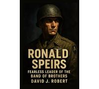 Ronald Speirs: Fearless Leader of the Band of Brothers"