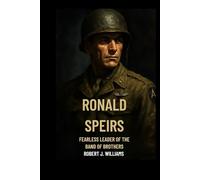 Ronald Speirs: Fearless Leader of the Band of Brothers"