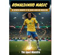 Ronaldinho Magic: The definitive Biography of the Soccer Legend and Smiling Icon