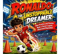 Ronaldo: The Boy Who Dreamed Big An Inspiring Soccer Biography for Kids (Hard Work & Growth Mindset)