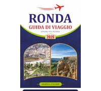 RONDA GUIDA DI VIAGGIO 2026: Scopri Gemme Nascoste, Spettacolari Vedute Storici della Gola della Spagna, Cucina Autentica Andalusa, Avventure nella ... e Consigli Pratici per un Viaggio Fluido