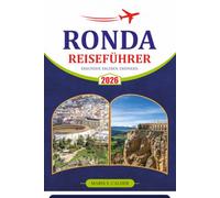 RONDA REISEFÜHRER 2026: Entdecken Sie versteckte Schätze, spektakuläre Ausblicke auf die historische Schlucht Spaniens, authentische andalusische ... praktische Tipps für eine reibungslose Reise