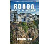 RONDA TRAVEL GUIDE 2025: EXPLORE THE CITY OF DREAMS