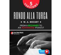 Rondo Alla Turca I Mozart I 5 Versions I From a Beginner to an Advanced Pianist: Turkish March How to Play Piano Popular Classical Sheet Music Book ... Piano Series: From Beginner to Virtuoso)