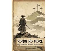 Ronin No More: Why God Wants Warriors, Not Wanderers
