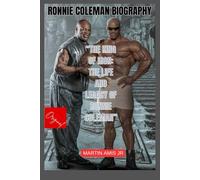 Ronnie Coleman Biography: The King of Iron: The Life and Legacy of Ronnie Coleman (Biographies)