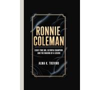 RONNIE COLEMAN: Eight-Time Mr. Olympia Champion and the Making of a Legend