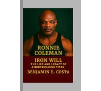 Ronnie Coleman: Iron Will -The Life and Legacy of a Bodybuilding Titan