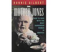 Ronnie Gilbert on Mother Jones: Face to Face with the Most Dangerous Woman in America