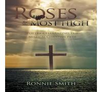 Ronnie Smith Roses for the Most High: Poetry Celebrating the Mystical Christian Ronnie Smith Multicolor