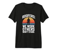 Roofers We Work Where Others Won't Stand Premium T-Shirt
