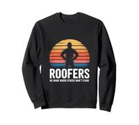 Roofers We Work Where Others Won't Stand Sweatshirt